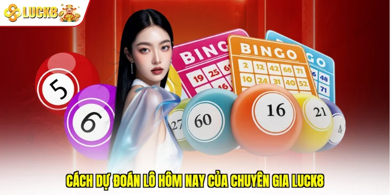 Cách dự đoán lô hôm nay của chuyên gia Luck8