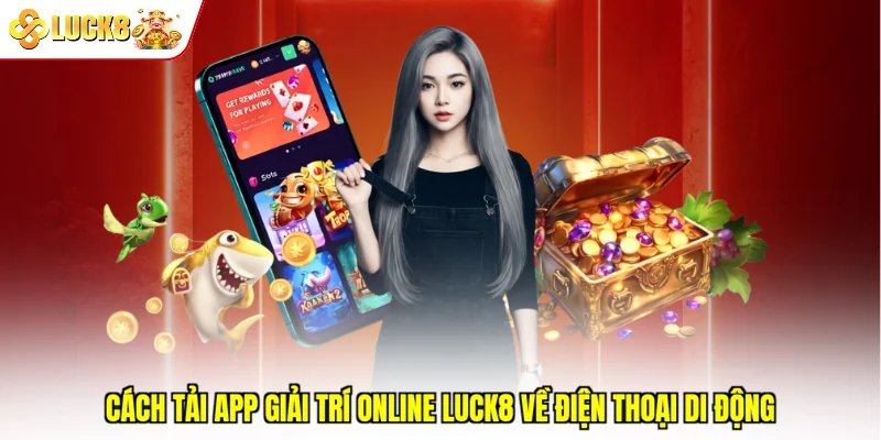 Cách tải app giải trí online Luck8 về điện thoại di động