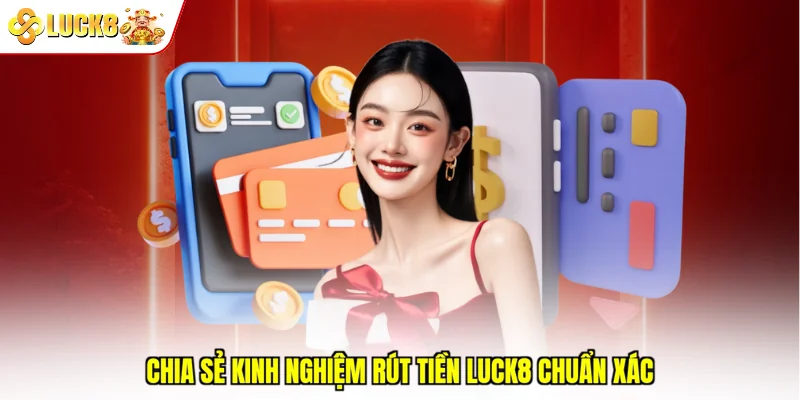 Chia sẻ kinh nghiệm rút tiền Luck8 chuẩn xác