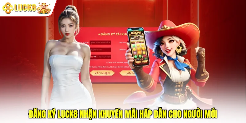 Đăng ký Luck8 nhận khuyến mãi hấp dẫn cho người mới