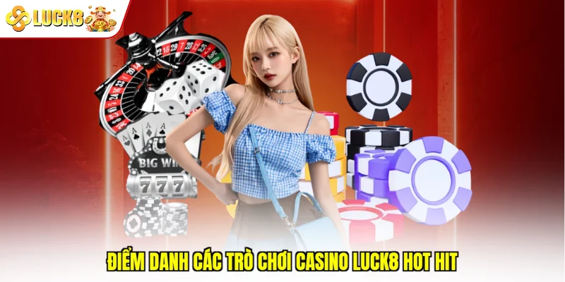 Điểm danh các trò chơi Casino Luck8 hot hit