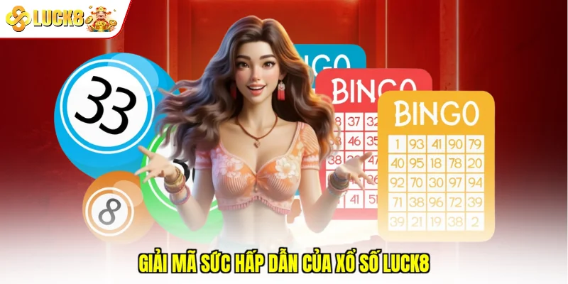 Giải mã sức hấp dẫn của xổ số Luck8
