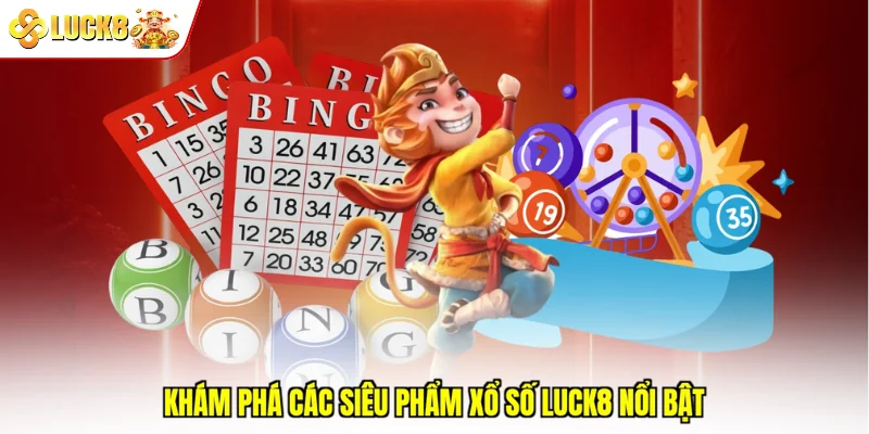 Khám phá các siêu phẩm xổ số Luck8 nổi bật
