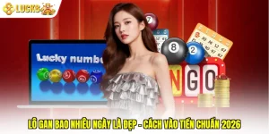 Lô Gan Bao Nhiêu Ngày Là Đẹp - Cách Vào Tiền Chuẩn 2026