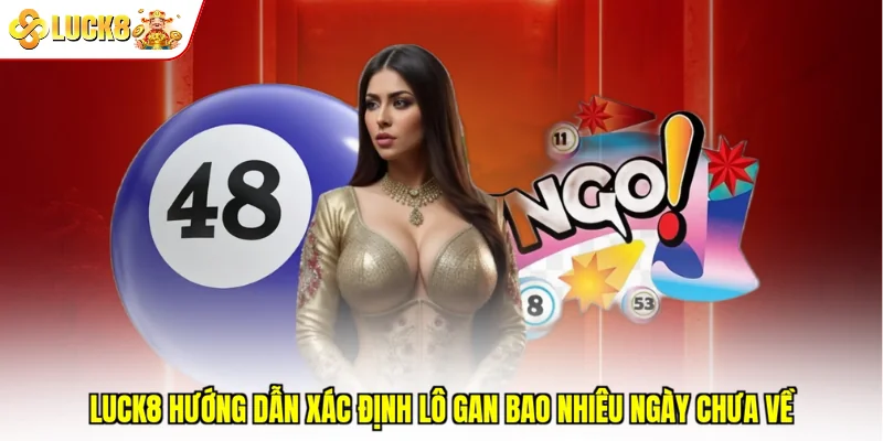 Luck8 hướng dẫn xác định lô gan bao nhiêu ngày chưa về
