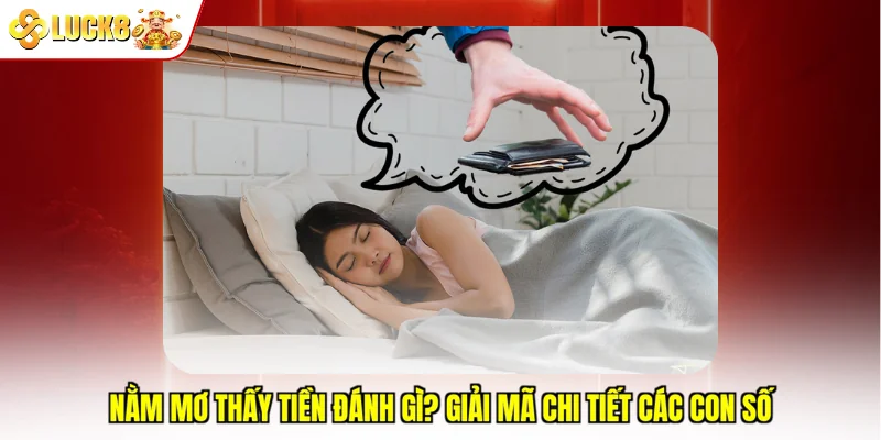 Nằm Mơ Thấy Tiền Đánh Gì? Giải Mã Chi Tiết Các Con Số