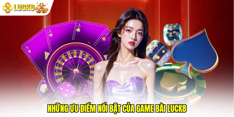 Những ưu điểm nổi bật của game bài Luck8