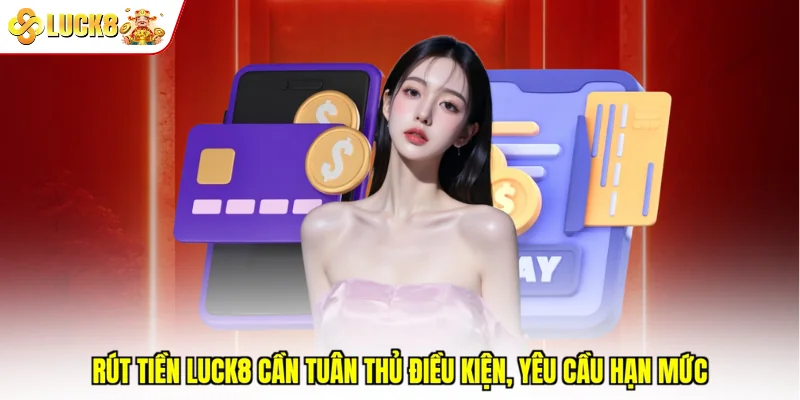 Rút tiền Luck8 cần tuân thủ điều kiện, yêu cầu hạn mức