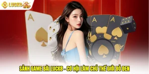 Sảnh Game Bài Luck8 - Cơ Hội Làm Chủ Thế Giới Đỏ Đen
