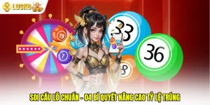 Soi Cầu Lô Chuẩn - 04 Bí Quyết Nâng Cao Tỷ Lệ Trúng