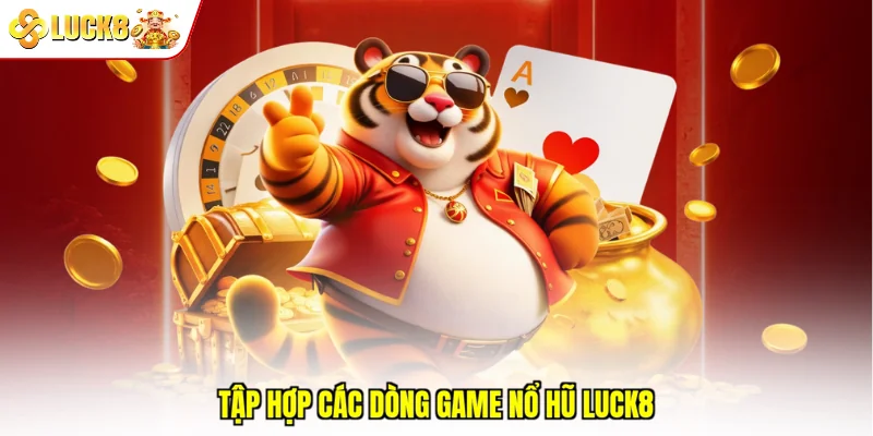 Tập hợp các dòng game nổ hũ Luck8