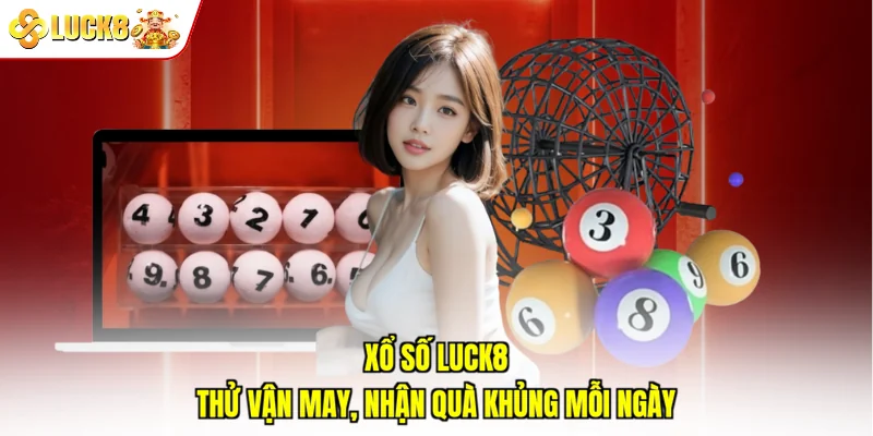 Xổ Số Luck8 - Thử Vận May, Nhận Quà Khủng Mỗi Ngày