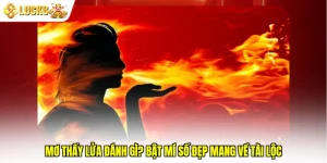 Mơ Thấy Lửa Đánh Gì? Bật Mí Số Đẹp Mang Về Tài Lộc