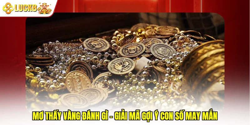 Mơ Thấy Vàng Đánh Gì - Giải Mã Gợi Ý Con Số May Mắn