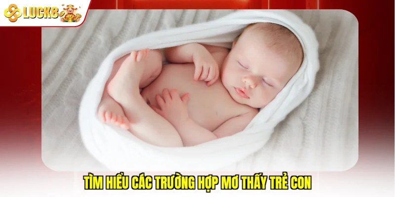Tìm hiểu các trường hợp mơ thấy trẻ con