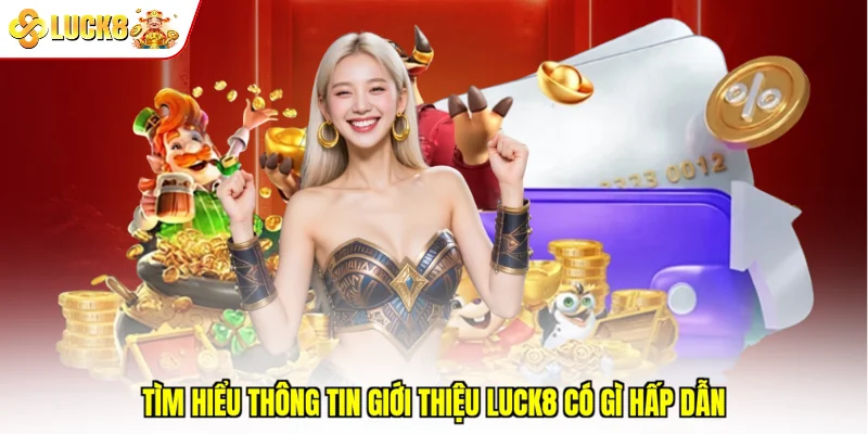 Tìm hiểu thông tin giới thiệu Luck8 có gì hấp dẫn